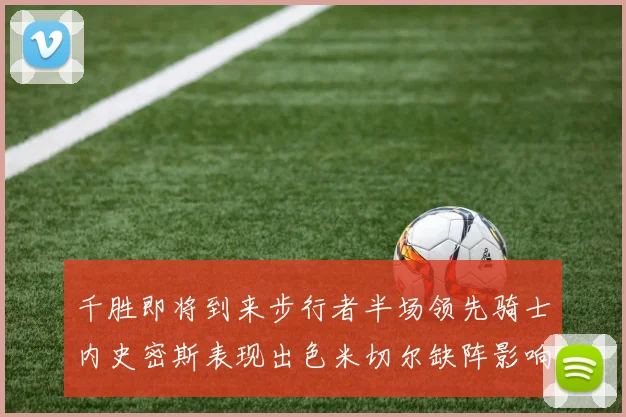 千胜即将到来步行者半场领先骑士内史密斯表现出色米切尔缺阵影响比赛走势