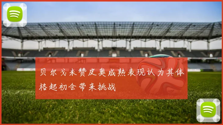贝尔戈米赞皮奥成熟表现认为其体格起初会带来挑战