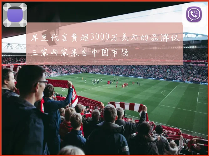 库里代言费超3000万美元的品牌仅三家两家来自中国市场